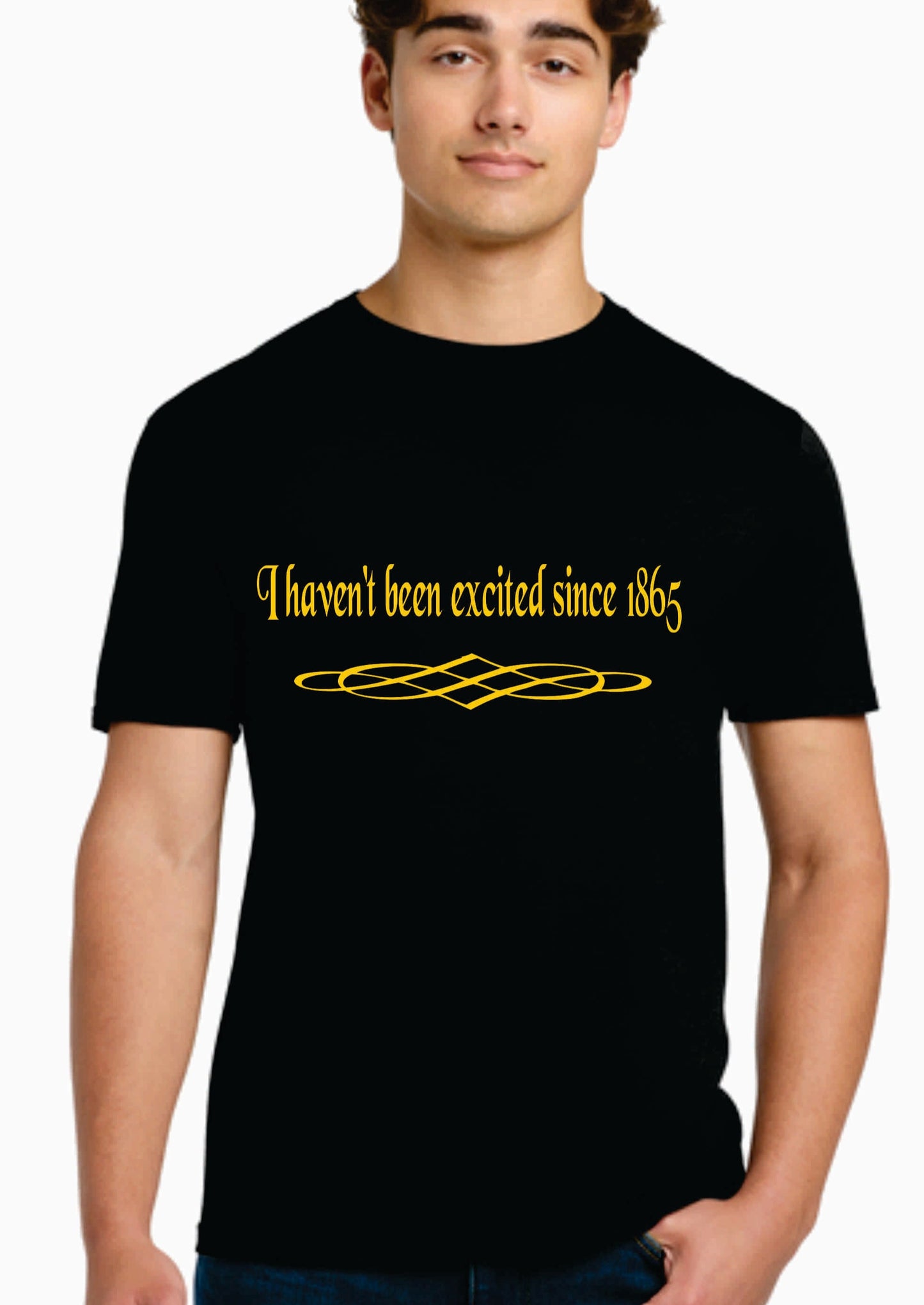 I Havent Been Excited since 1865 - Shirt