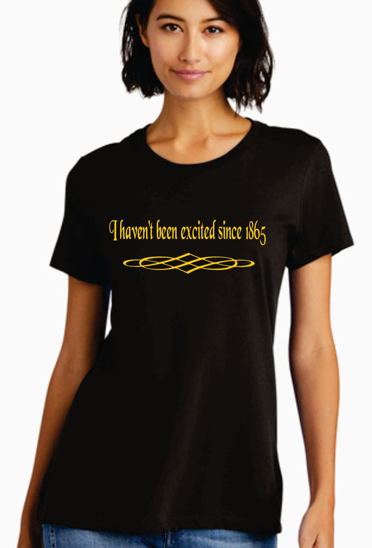 I Havent Been Excited since 1865  - Shirt